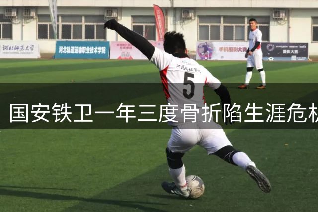 国安铁卫一年三度骨折陷生涯危机 心理阴影或致26岁悍将黯然离场